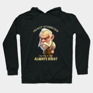 Old Man I'm Not Stubborn My Way Is Just Always Right Cute Adorable Funny Quote Hoodie